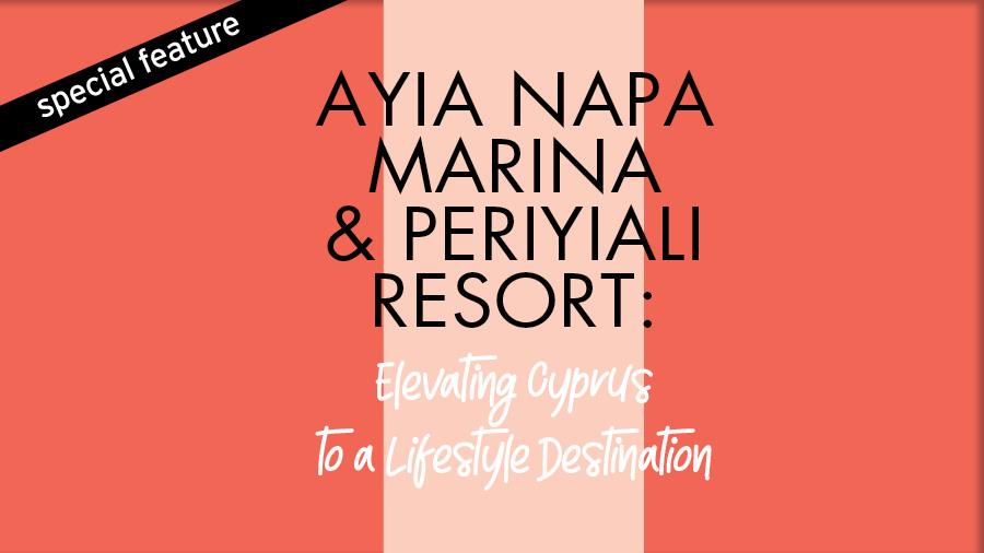 Ayia Napa Marina & Periyiali Resort: Elevating Cyprus to a Lifestyle Destination